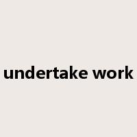 undertake work是什么意思