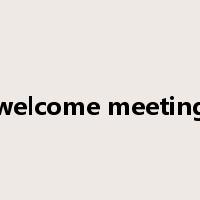 welcome meeting是什么意思