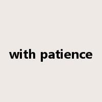with patience是什么意思