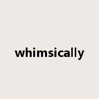 whimsically是什么意思