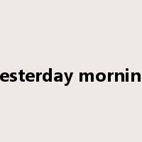 yesterday morning是什么意思