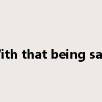 With that being said是什么意思