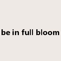 be in full bloom是什么意思