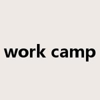 work camp是什么意思