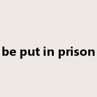 be put in prison是什么意思