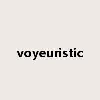 voyeuristic是什么意思
