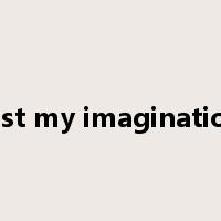 just my imagination是什么意思