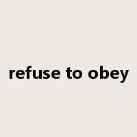 refuse to obey是什么意思