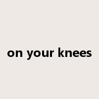 on your knees是什么意思