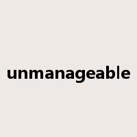 unmanageable是什么意思