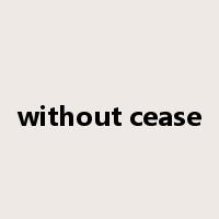 without cease是什么意思