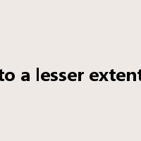 to a lesser extent是什么意思
