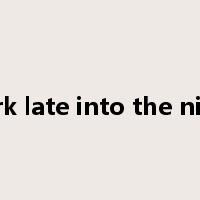work late into the night是什么意思