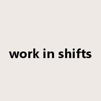 work in shifts是什么意思