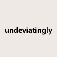 undeviatingly是什么意思