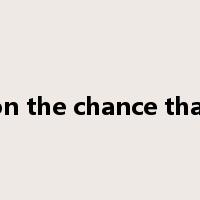 on the chance that是什么意思