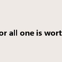 for all one is worth是什么意思
