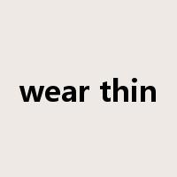wear thin是什么意思