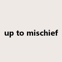 up to mischief是什么意思
