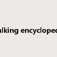 walking encyclopedia是什么意思