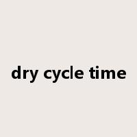 dry cycle time是什么意思
