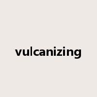 vulcanizing是什么意思