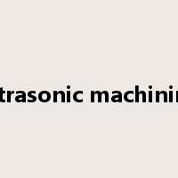 ultrasonic machining是什么意思