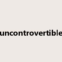 uncontrovertible是什么意思