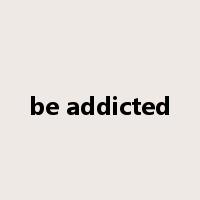 be addicted是什么意思