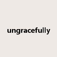 ungracefully是什么意思