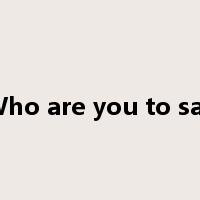 Who are you to say是什么意思