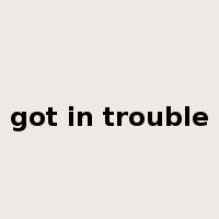 got in trouble是什么意思