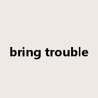bring trouble是什么意思