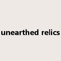 unearthed relics是什么意思