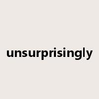unsurprisingly是什么意思