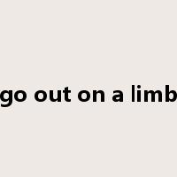 go out on a limb是什么意思