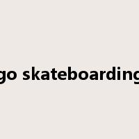 go skateboarding是什么意思