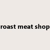roast meat shop是什么意思