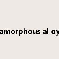 amorphous alloy是什么意思