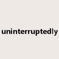 uninterruptedly是什么意思