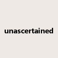 unascertained是什么意思