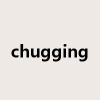 chugging是什么意思
