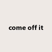 come off it是什么意思