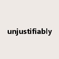 unjustifiably是什么意思