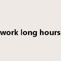 work long hours是什么意思