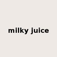 milky juice是什么意思