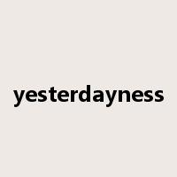 yesterdayness是什么意思