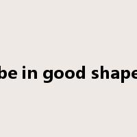 be in good shape是什么意思