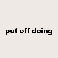 put off doing是什么意思