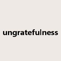 ungratefulness是什么意思